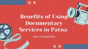 Benefits of Using Documentary Services in Patna